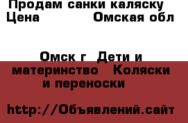 Продам санки каляску › Цена ­ 3 500 - Омская обл., Омск г. Дети и материнство » Коляски и переноски   